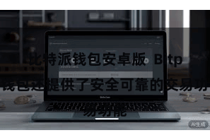 比特派钱包安卓版 Bitpie钱包还提供了安全可靠的交易功能