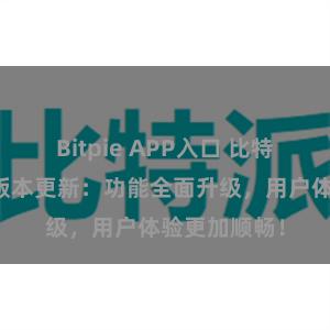 Bitpie APP入口 比特派钱包最新版本更新：功能全面升级，用户体验更加顺畅！