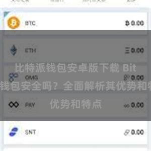 比特派钱包安卓版下载 Bitpie钱包安全吗？全面解析其优势和特点