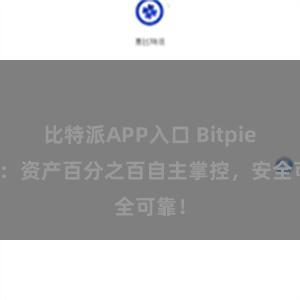 比特派APP入口 Bitpie钱包：资产百分之百自主掌控，安全可靠！