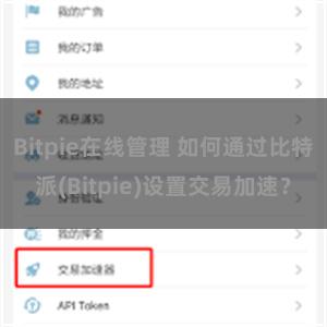 Bitpie在线管理 如何通过比特派(Bitpie)设置交易加速？