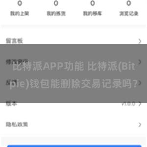 比特派APP功能 比特派(Bitpie)钱包能删除交易记录吗？