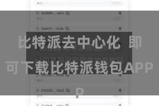 比特派去中心化  即可下载比特派钱包APP
