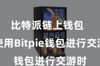 比特派链上钱包  在使用Bitpie钱包进行交游时