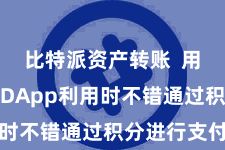 比特派资产转账  用户在使用DApp利用时不错通过积分进行支付
