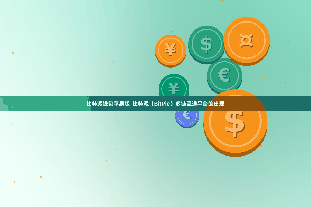 比特派钱包苹果版 比特派(BitPie)多链互通平台的出现
