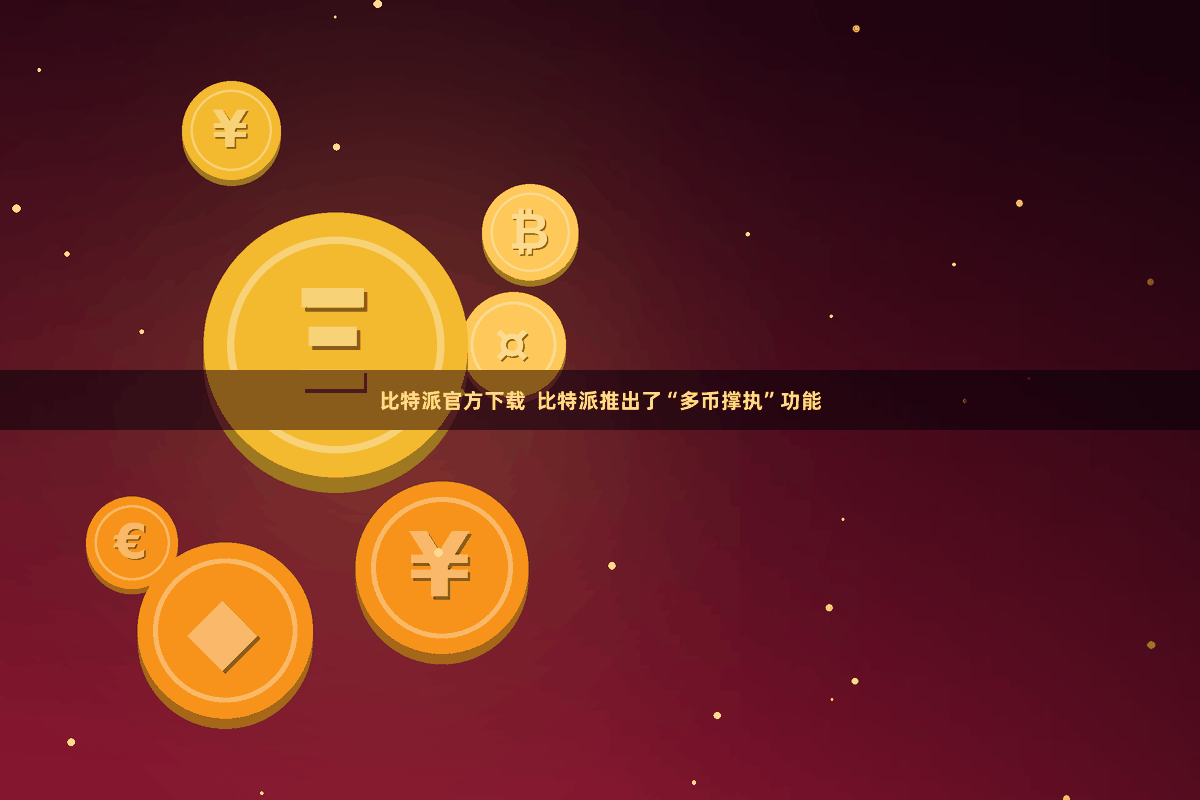 比特派官方下载  比特派推出了“多币撑执”功能